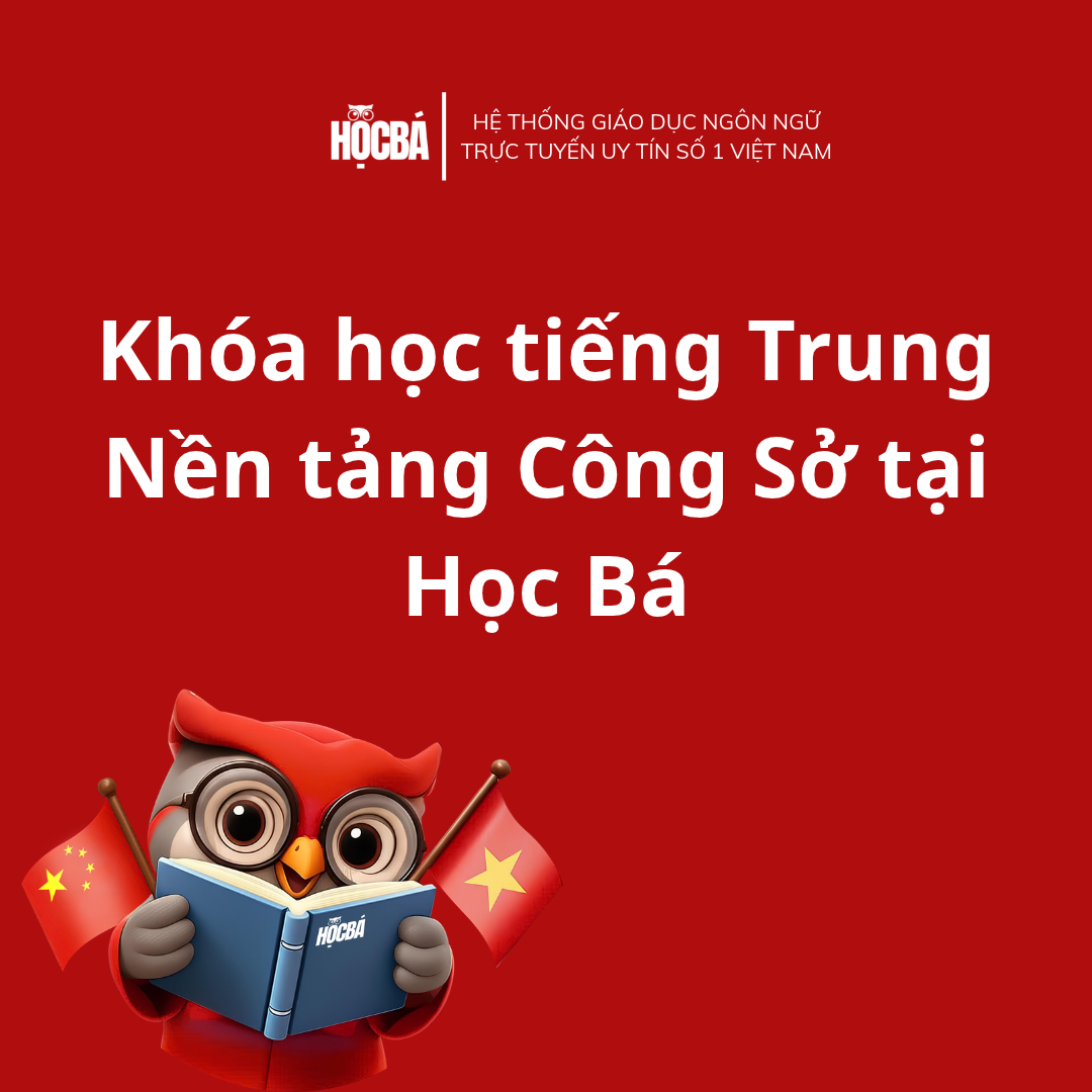 Khóa học tiếng Trung Nền tảng Công Sở tại Học Bá: Tự tin giao tiếp, thăng tiến vượt trội.